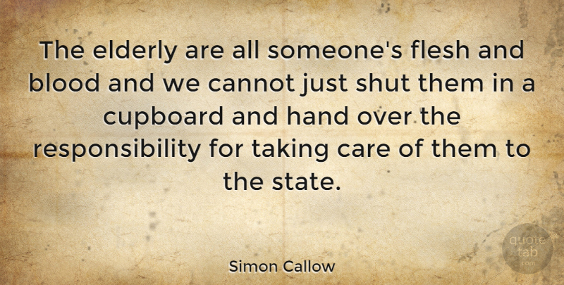 Simon Callow Quote About Responsibility, Blood, Hands: The Elderly Are All Someones...