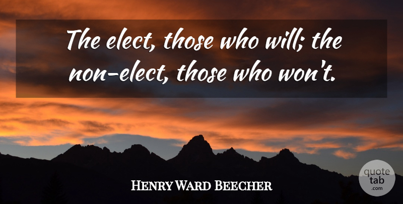 Henry Ward Beecher Quote About undefined: The Elect Those Who Will...