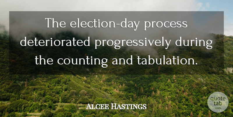 Alcee Hastings Quote About Counting, Process: The Election Day Process Deteriorated...