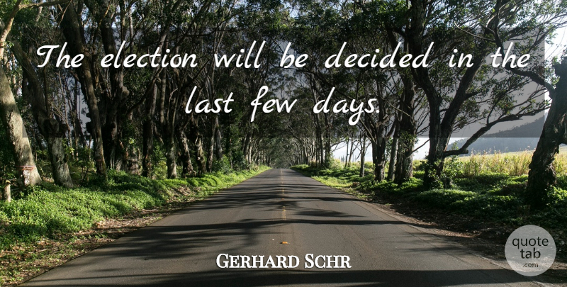 Gerhard Schr Quote About Decided, Election, Few, Last: The Election Will Be Decided...