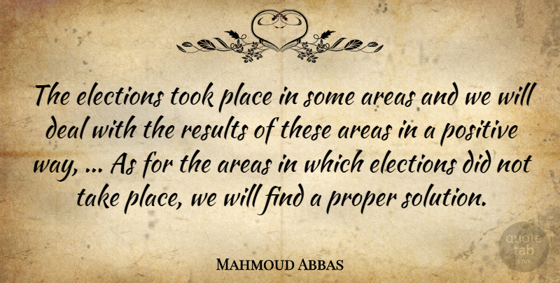 Mahmoud Abbas Quote About Areas, Deal, Elections, Positive, Proper: The Elections Took Place In...