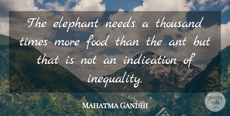 Mahatma Gandhi Quote About Equality, Elephants, Needs: The Elephant Needs A Thousand...