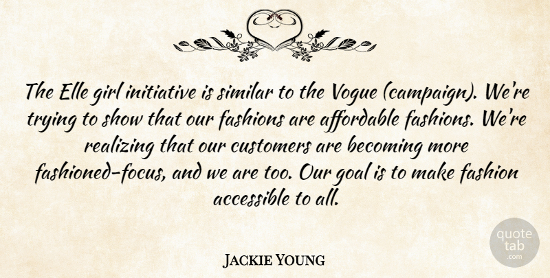 Jackie Young Quote About Accessible, Affordable, Becoming, Customers, Fashions: The Elle Girl Initiative Is...