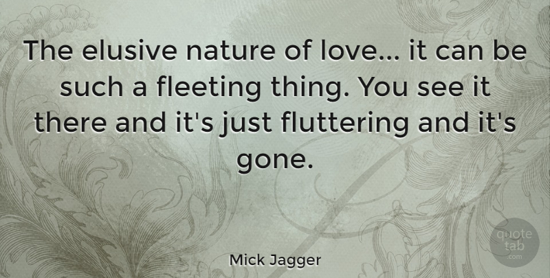 Mick Jagger Quote About Gone, Fleeting, Fluttering: The Elusive Nature Of Love...