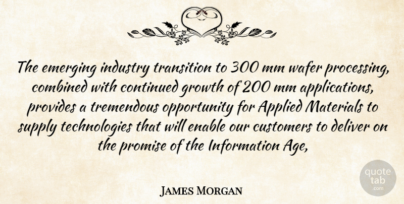 James Morgan Quote About Applied, Combined, Continued, Customers, Deliver: The Emerging Industry Transition To...
