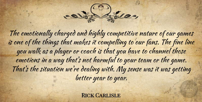 Rick Carlisle Quote About Channel, Charged, Coach, Compelling, Dealing: The Emotionally Charged And Highly...
