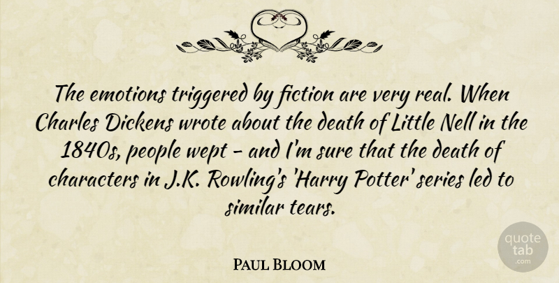 Paul Bloom Quote About Characters, Charles, Death, Dickens, Emotions: The Emotions Triggered By Fiction...
