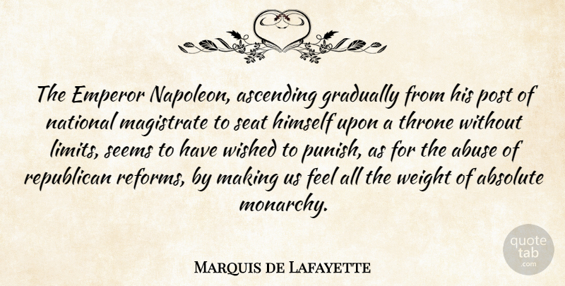 Marquis de Lafayette Quote About Absolute, Ascending, Emperor, Gradually, Himself: The Emperor Napoleon Ascending Gradually...
