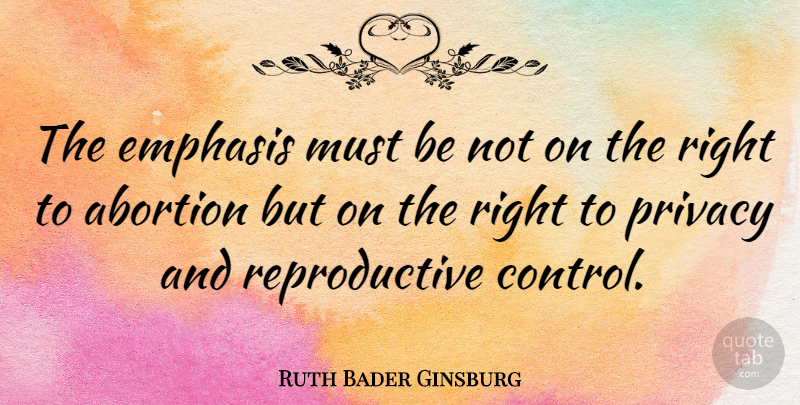 Ruth Bader Ginsburg Quote About Women, Abortion, Privacy: The Emphasis Must Be Not...