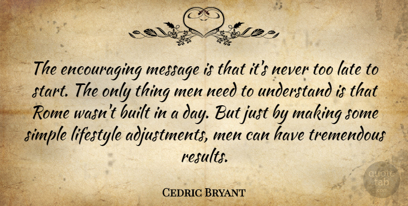 Cedric Bryant Quote About Built, Late, Lifestyle, Men, Message: The Encouraging Message Is That...