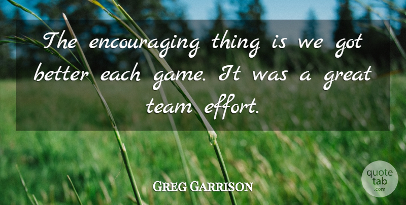 Greg Garrison Quote About Great, Team: The Encouraging Thing Is We...