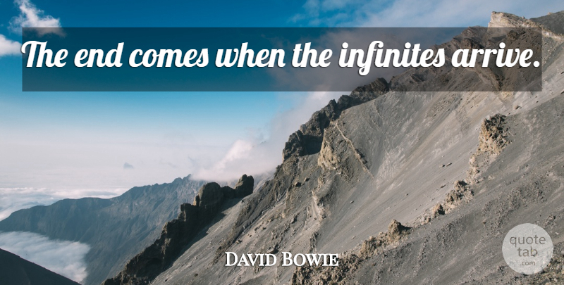 David Bowie Quote About Infinite, Ends: The End Comes When The...