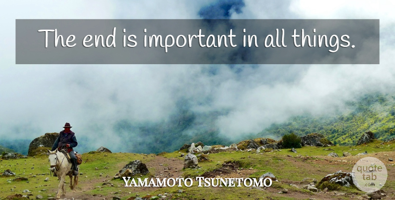 Yamamoto Tsunetomo Quote About War, Important, Ends: The End Is Important In...
