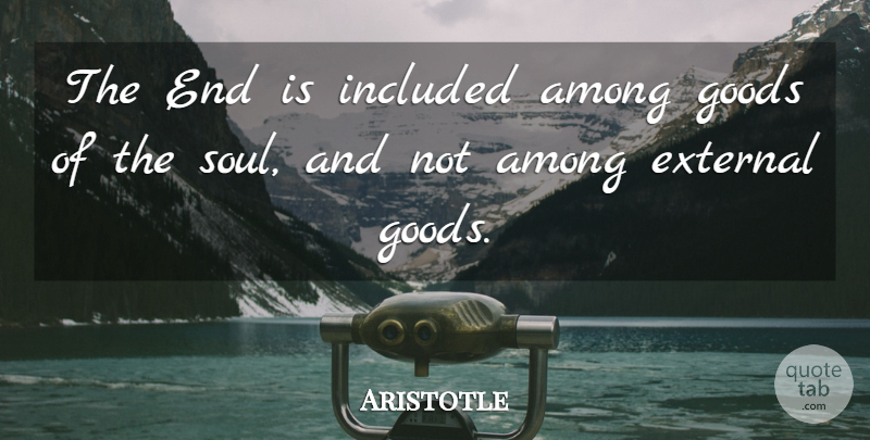 Aristotle Quote About Soul, Ends, Goods: The End Is Included Among...