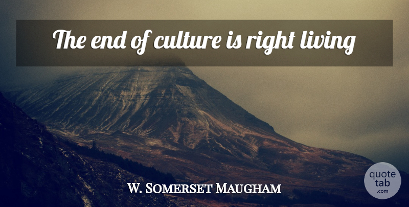 W. Somerset Maugham Quote About Culture, Ends: The End Of Culture Is...