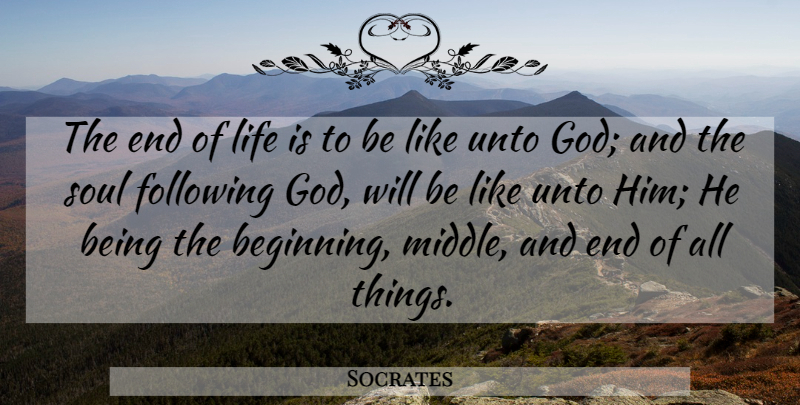 Socrates Quote About Life, Soul, Beginning Middle And End: The End Of Life Is...