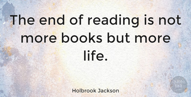 Holbrook Jackson Quote About Reading, Book, Ends: The End Of Reading Is...
