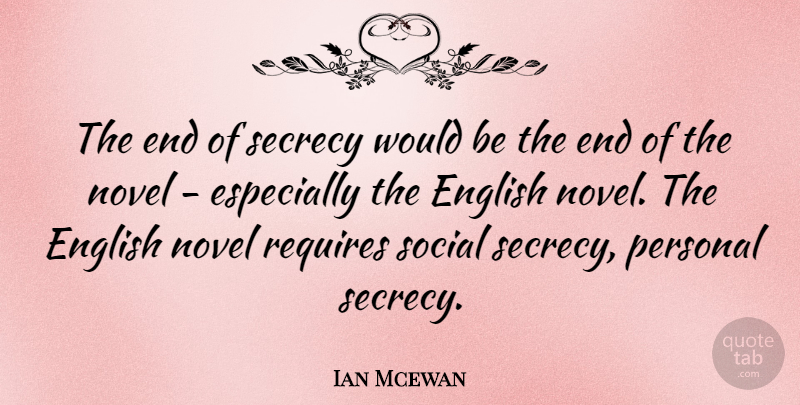 Ian Mcewan Quote About Would Be, Social, Secrecy: The End Of Secrecy Would...
