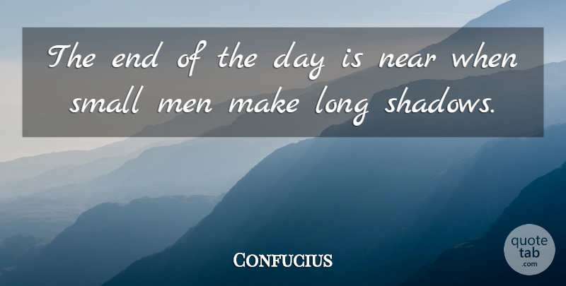 Confucius Quote About Men, Long, The End Of The Day: The End Of The Day...