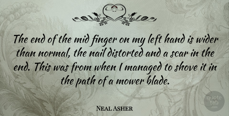Neal Asher Quote About Distorted, Finger, Mid, Nail, Scar: The End Of The Mid...
