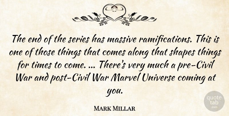 Mark Millar Quote About Along, Coming, Marvel, Massive, Series: The End Of The Series...
