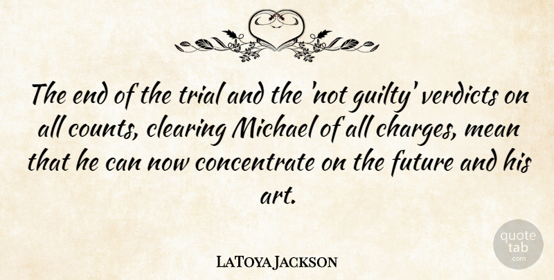 LaToya Jackson Quote About Art, Mean, Trials: The End Of The Trial...