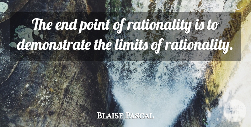 Blaise Pascal Quote About Thinking, Limits, Ends: The End Point Of Rationality...
