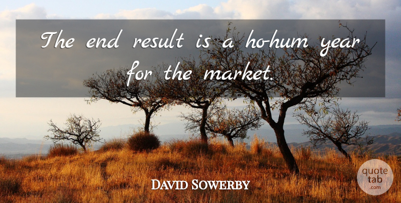 David Sowerby Quote About Result, Year: The End Result Is A...