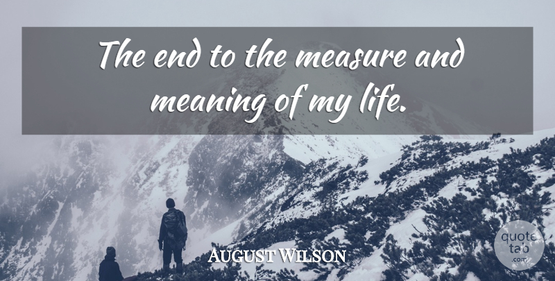 August Wilson Quote About Meaning, Measure: The End To The Measure...