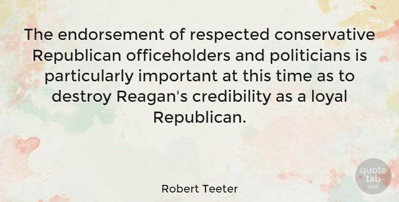 Robert Teeter Quote About Destroy, Respected, Time: The Endorsement Of Respected Conservative...
