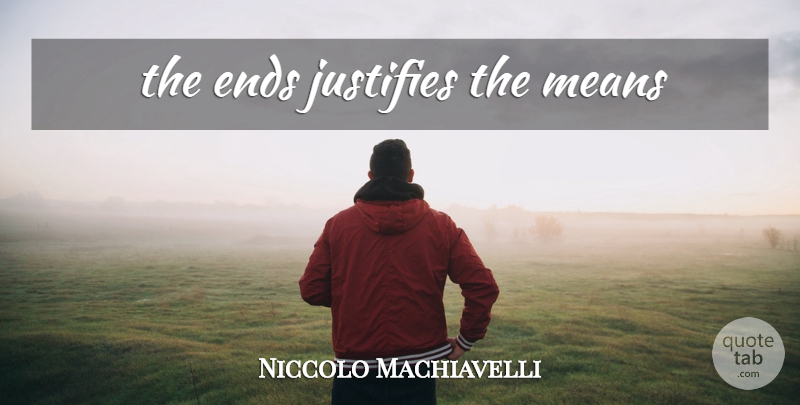Niccolo Machiavelli Quote About Mean, Ends, Ends Justify The Means: The Ends Justifies The Means...
