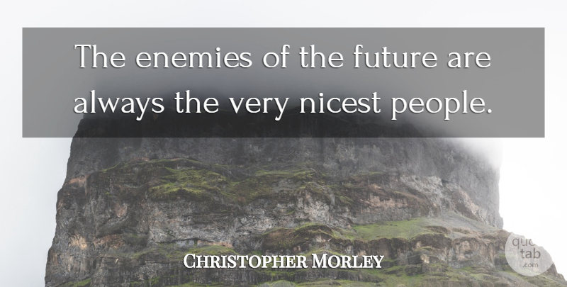 Christopher Morley Quote About Fake People, People, Enemy: The Enemies Of The Future...