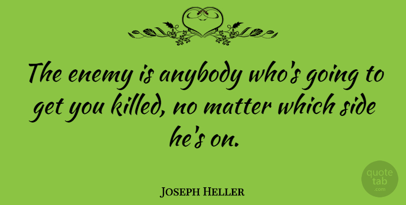 Joseph Heller Quote About Death, Suicide, Enemy: The Enemy Is Anybody Whos...