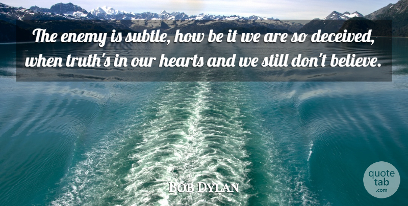 Bob Dylan Quote About Philosophy, Believe, Heart: The Enemy Is Subtle How...