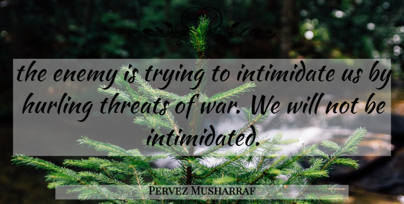Pervez Musharraf Quote About Enemy, Intimidate, Threats, Trying: The Enemy Is Trying To...