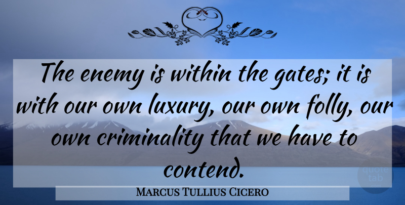 Marcus Tullius Cicero Quote About Luxury, Enemy, Folly: The Enemy Is Within The...