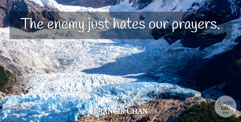 Francis Chan Quote About Leadership, Christian, Prayer: The Enemy Just Hates Our...