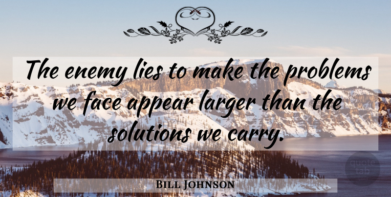 Bill Johnson Quote About Lying, Enemy, Faces: The Enemy Lies To Make...