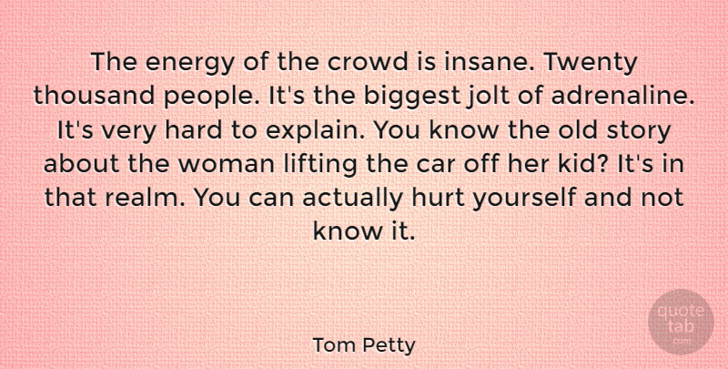 Tom Petty Quote About Biggest, Car, Crowd, Energy, Hard: The Energy Of The Crowd...