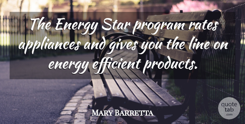 Mary Barretta Quote About Appliances, Efficient, Energy, Gives, Line: The Energy Star Program Rates...