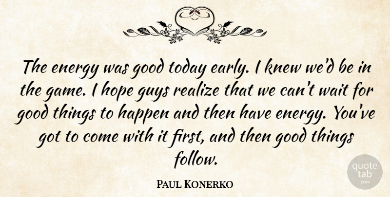 Paul Konerko Quote About Energy, Good, Guys, Happen, Hope: The Energy Was Good Today...