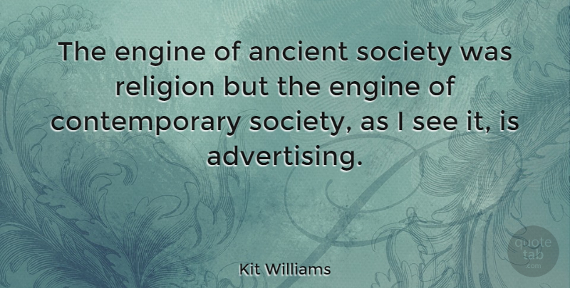 Kit Williams Quote About Advertising, Ancient, Contemporary: The Engine Of Ancient Society...