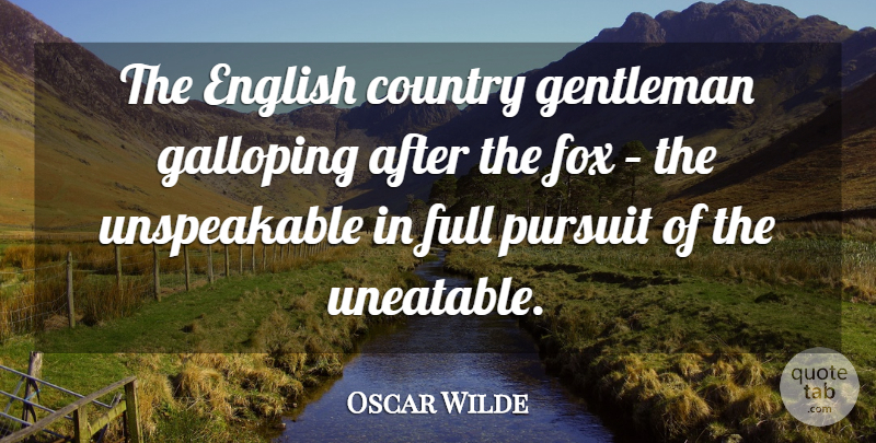 Oscar Wilde Quote About Funny, Country, Hunting: The English Country Gentleman Galloping...