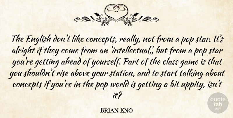 Brian Eno Quote About Above, Ahead, Alright, Bit, Class: The English Dont Like Concepts...