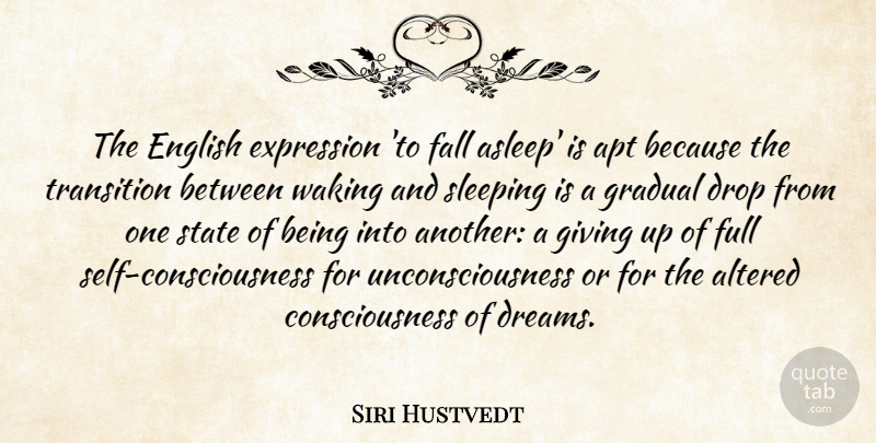 Siri Hustvedt Quote About Altered, Apt, Consciousness, Dreams, Drop: The English Expression To Fall...