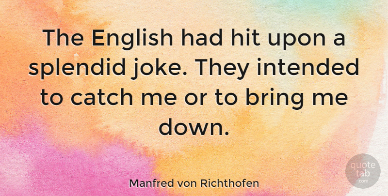 Manfred von Richthofen Quote About Splendid, Catch Me, Bring Me Down: The English Had Hit Upon...