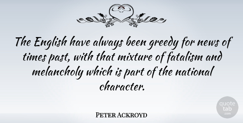 Peter Ackroyd Quote About Character, Past, News: The English Have Always Been...