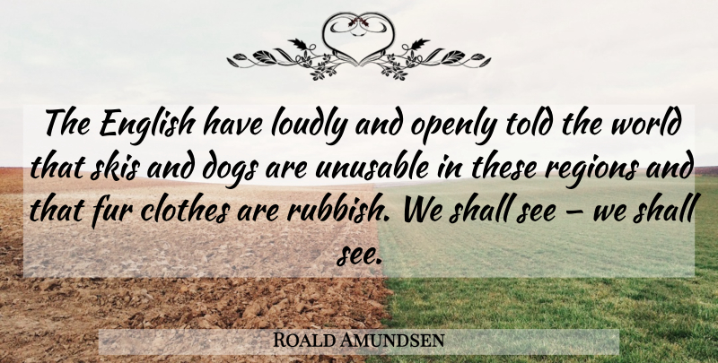 Roald Amundsen Quote About Dog, Clothes, Fur: The English Have Loudly And...