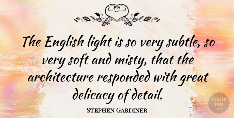 Stephen Gardiner Quote About Fog, Light, Delicacy: The English Light Is So...