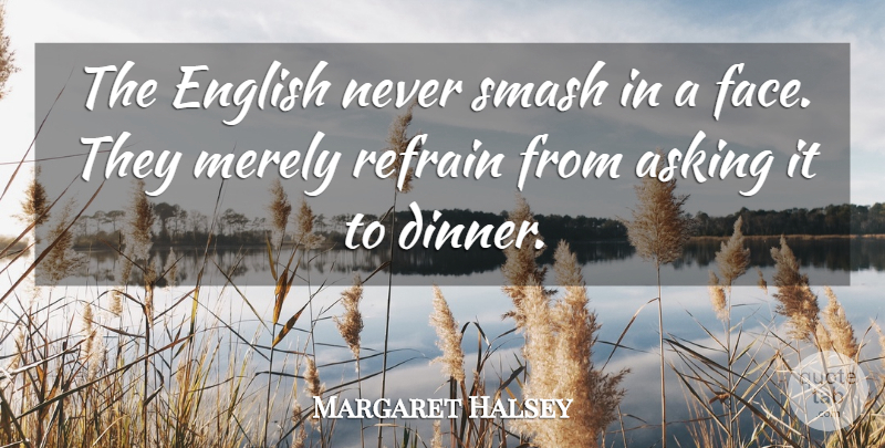 Margaret Halsey Quote About Insulting, Dinner, Faces: The English Never Smash In...